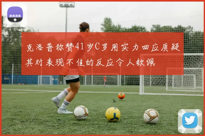 克洛普称赞41岁C罗用实力回应质疑其对表现不佳的反应令人钦佩