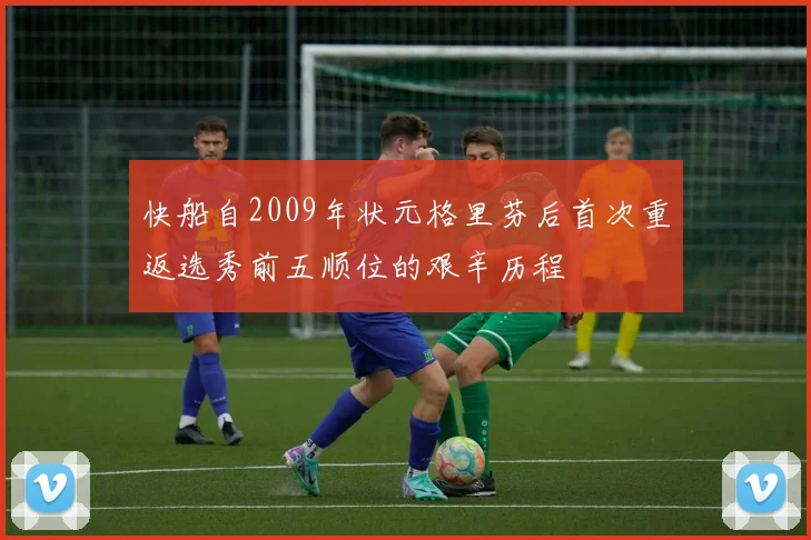 快船自2009年状元格里芬后首次重返选秀前五顺位的艰辛历程